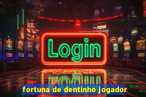 fortuna de dentinho jogador